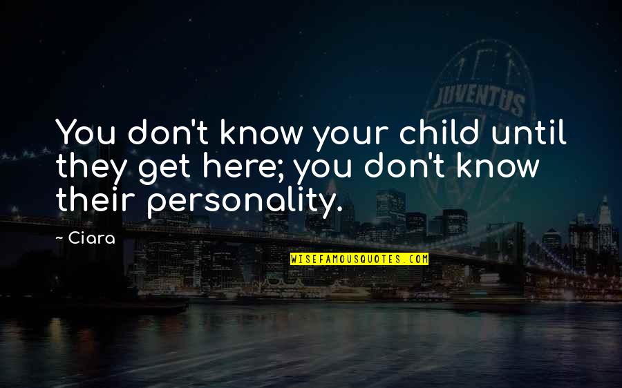 Your Personality Quotes By Ciara: You don't know your child until they get