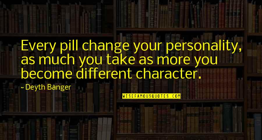 Your Personality Quotes By Deyth Banger: Every pill change your personality, as much you