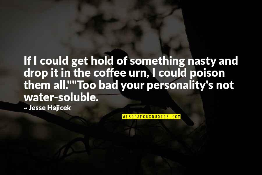 Your Personality Quotes By Jesse Hajicek: If I could get hold of something nasty