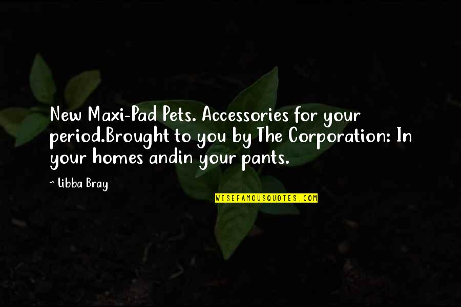 Your Pets Quotes By Libba Bray: New Maxi-Pad Pets. Accessories for your period.Brought to
