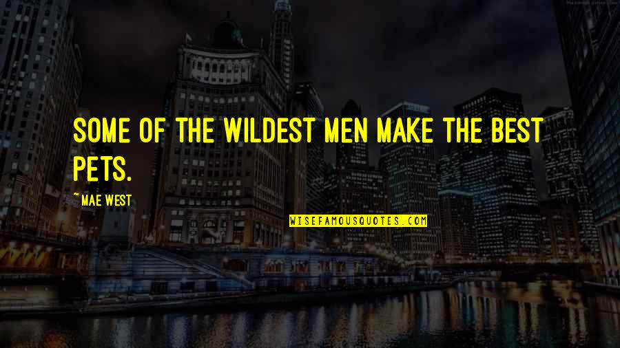 Your Pets Quotes By Mae West: Some of the wildest men make the best