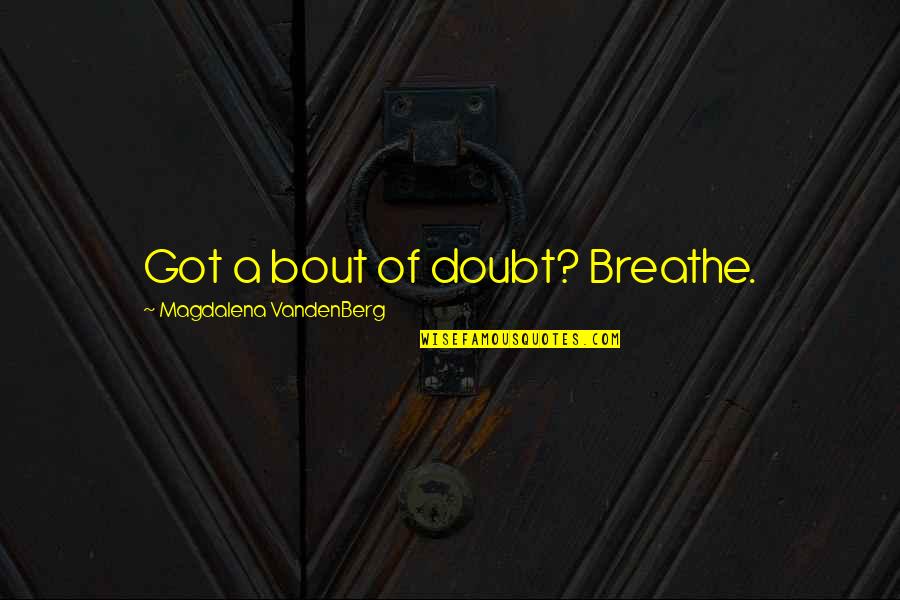 Your Pets Quotes By Magdalena VandenBerg: Got a bout of doubt? Breathe.