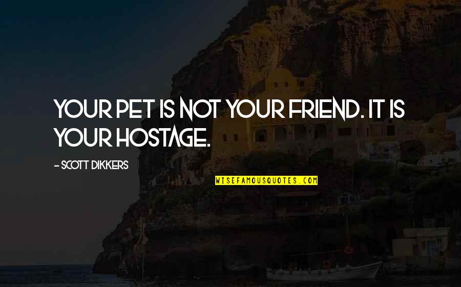 Your Pets Quotes By Scott Dikkers: Your pet is not your friend. It is