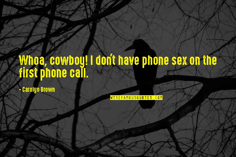 Your Phone Call Quotes By Carolyn Brown: Whoa, cowboy! I don't have phone sex on