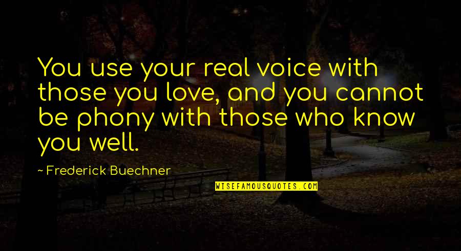 Your Phony Quotes By Frederick Buechner: You use your real voice with those you Your Phony Quotes By Frederick Buechner: You use your real voice with those you