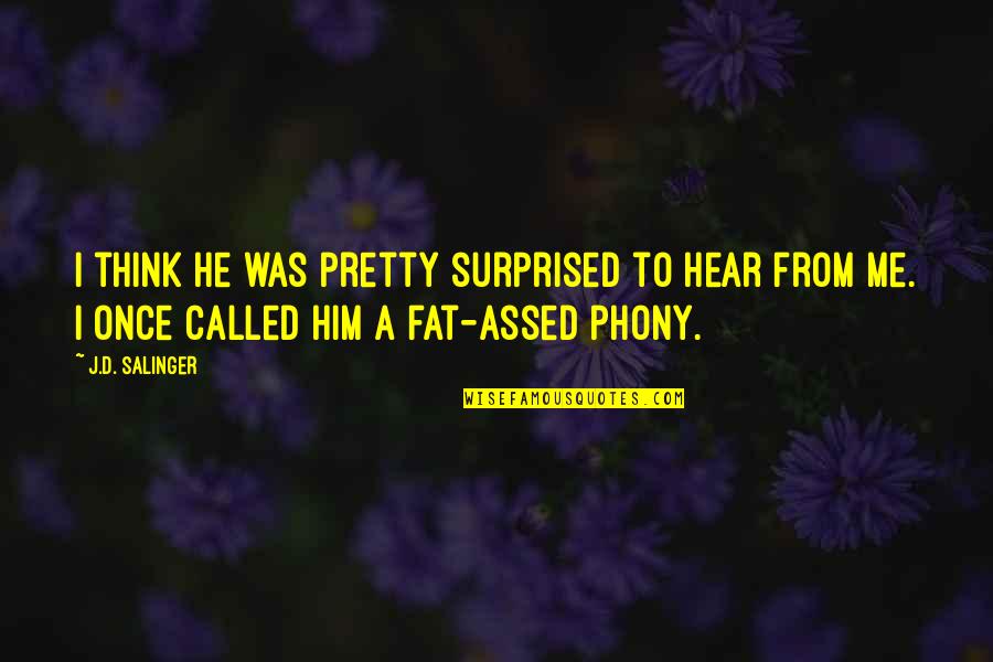 Your Phony Quotes By J.D. Salinger: I think he was pretty surprised to hear Your Phony Quotes By J.D. Salinger: I think he was pretty surprised to hear