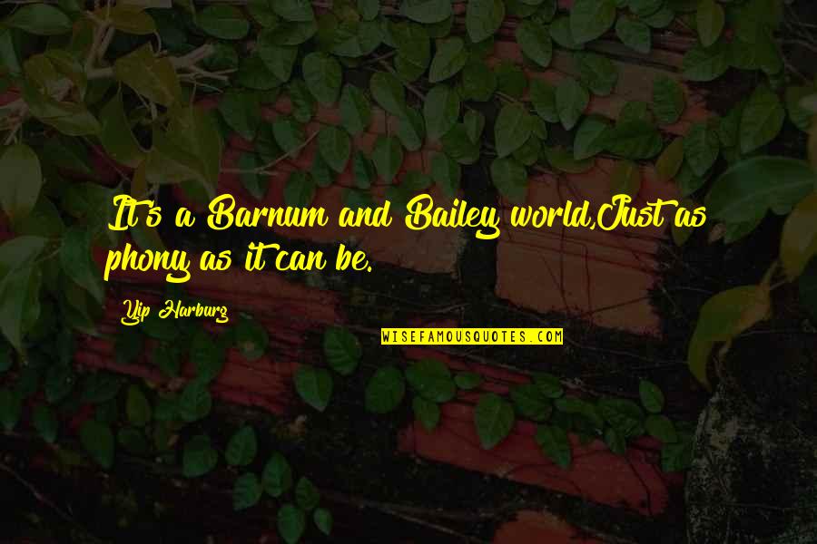 Your Phony Quotes By Yip Harburg: It's a Barnum and Bailey world,Just as phony