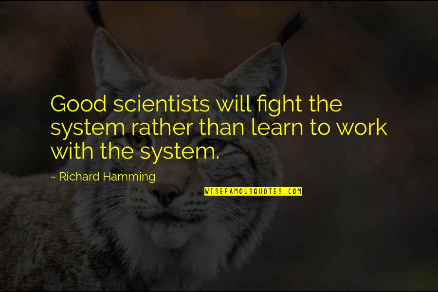 Your Photography Is Amazing Quotes By Richard Hamming: Good scientists will fight the system rather than