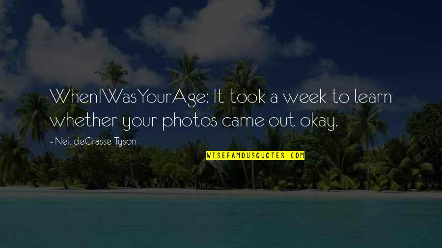 Your Photos Quotes By Neil DeGrasse Tyson: WhenIWasYourAge: It took a week to learn whether Your Photos Quotes By Neil DeGrasse Tyson: WhenIWasYourAge: It took a week to learn whether