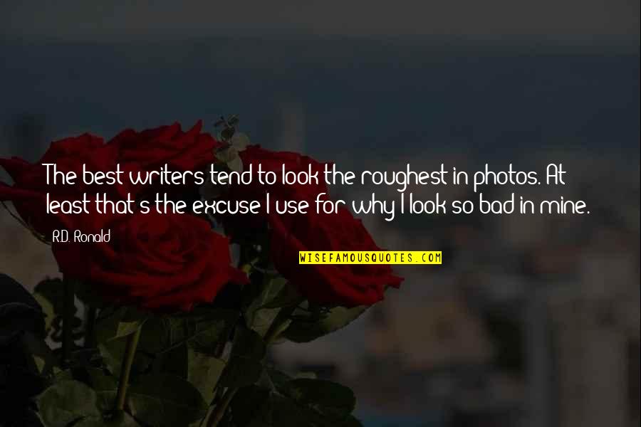 Your Photos Quotes By R.D. Ronald: The best writers tend to look the roughest Your Photos Quotes By R.D. Ronald: The best writers tend to look the roughest