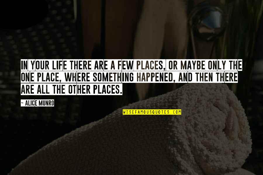 Your Place In Life Quotes By Alice Munro: In your life there are a few places,
