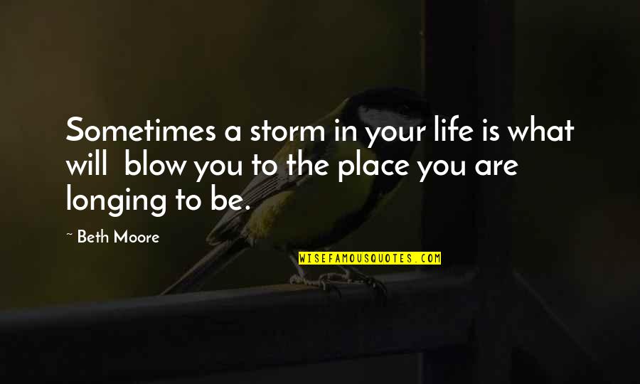 Your Place In Life Quotes By Beth Moore: Sometimes a storm in your life is what