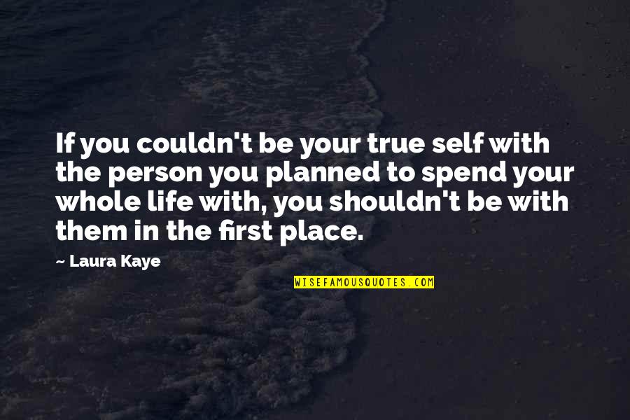 Your Place In Life Quotes By Laura Kaye: If you couldn't be your true self with