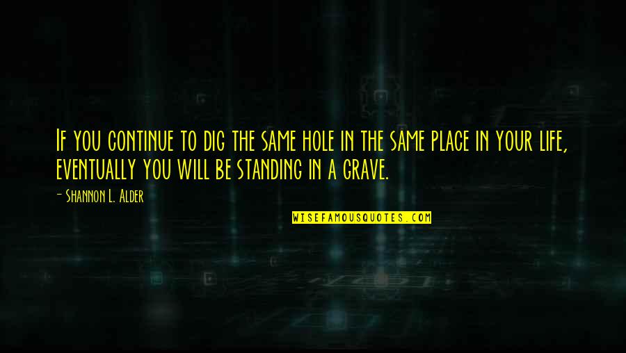 Your Place In Life Quotes By Shannon L. Alder: If you continue to dig the same hole