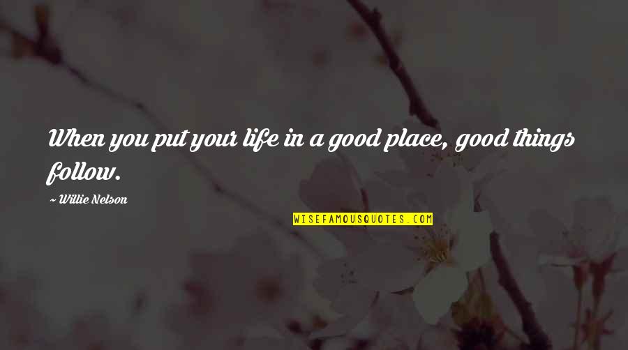 Your Place In Life Quotes By Willie Nelson: When you put your life in a good