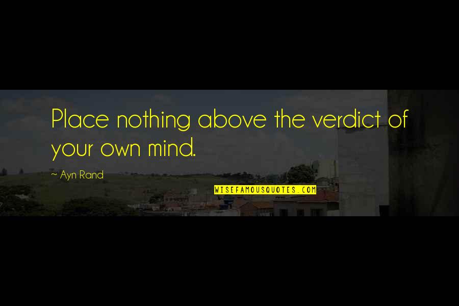 Your Place Quotes By Ayn Rand: Place nothing above the verdict of your own