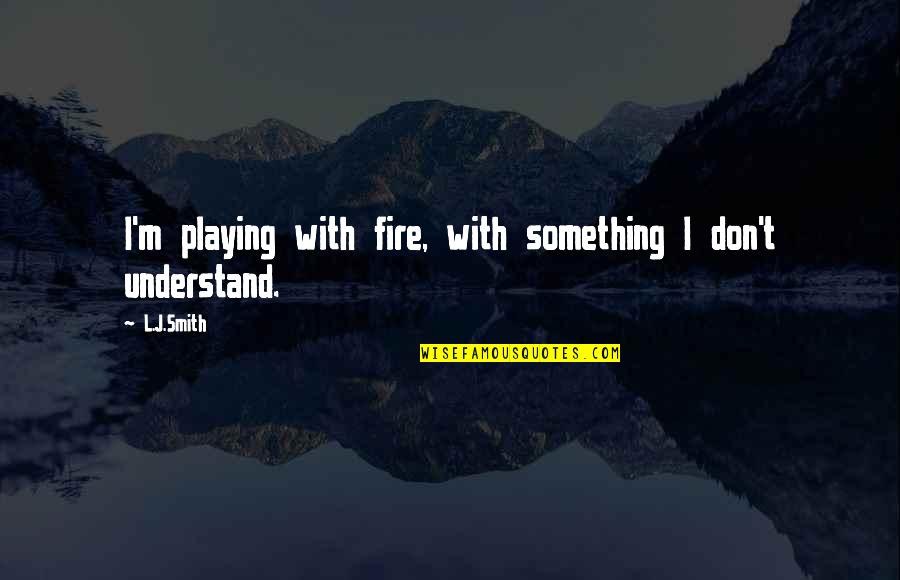 Your Playing With Fire Quotes By L.J.Smith: I'm playing with fire, with something I don't
