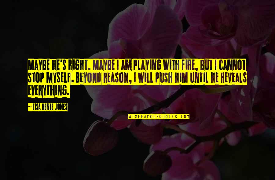 Your Playing With Fire Quotes By Lisa Renee Jones: Maybe he's right. Maybe I am playing with