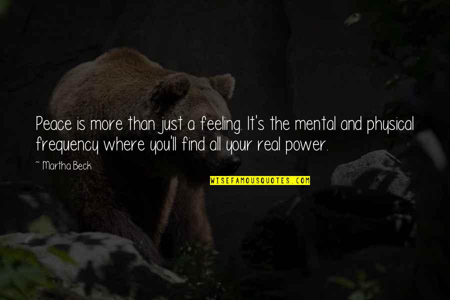 Your Power Quotes By Martha Beck: Peace is more than just a feeling. It's