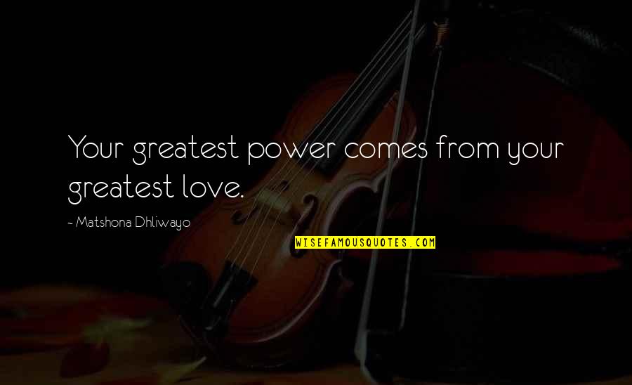 Your Power Quotes By Matshona Dhliwayo: Your greatest power comes from your greatest love.