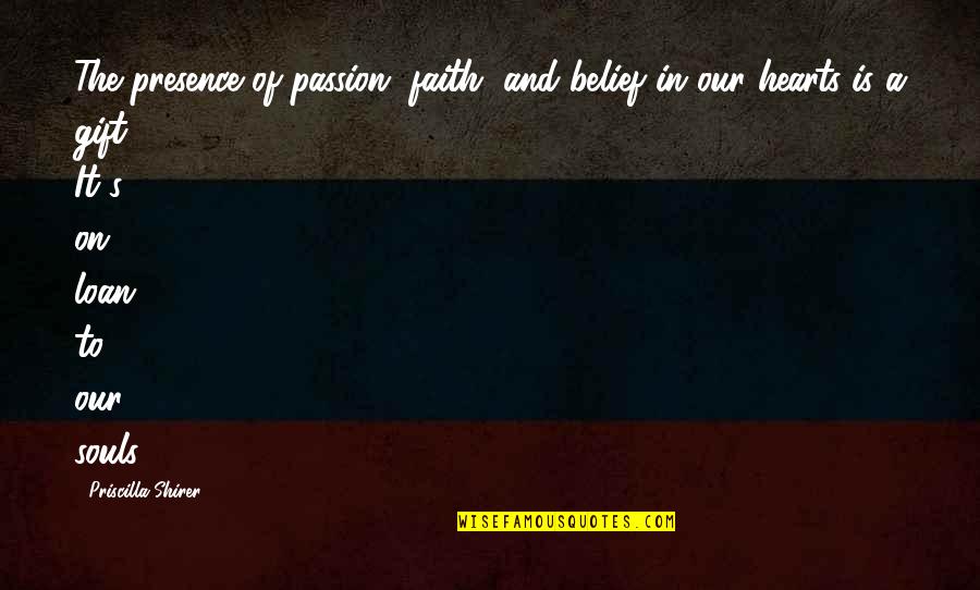 Your Presence Is The Best Gift Quotes By Priscilla Shirer: The presence of passion, faith, and belief in