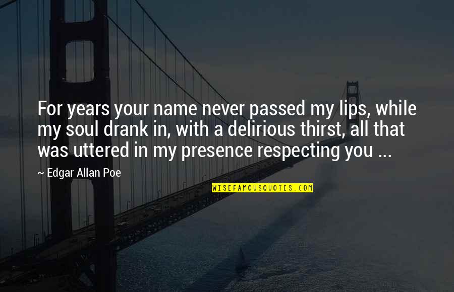 Your Presence Quotes By Edgar Allan Poe: For years your name never passed my lips,
