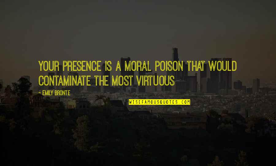 Your Presence Quotes By Emily Bronte: Your presence is a moral poison that would