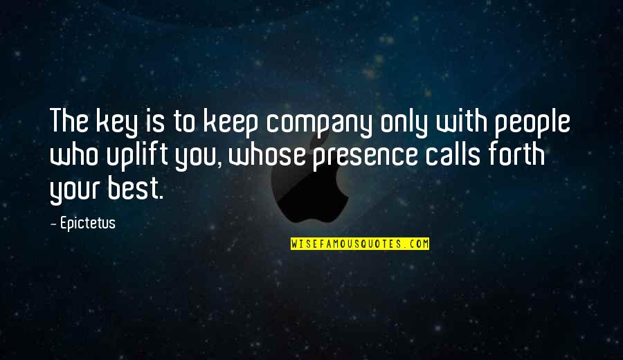 Your Presence Quotes By Epictetus: The key is to keep company only with