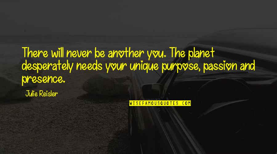 Your Presence Quotes By Julie Reisler: There will never be another you. The planet