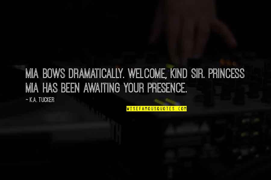 Your Presence Quotes By K.A. Tucker: Mia bows dramatically. Welcome, kind Sir. Princess Mia