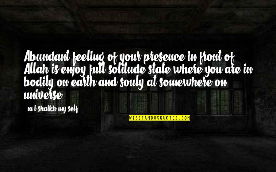 Your Presence Quotes By M.i.shaikh My Self: Abundant feeling of your presence in front of