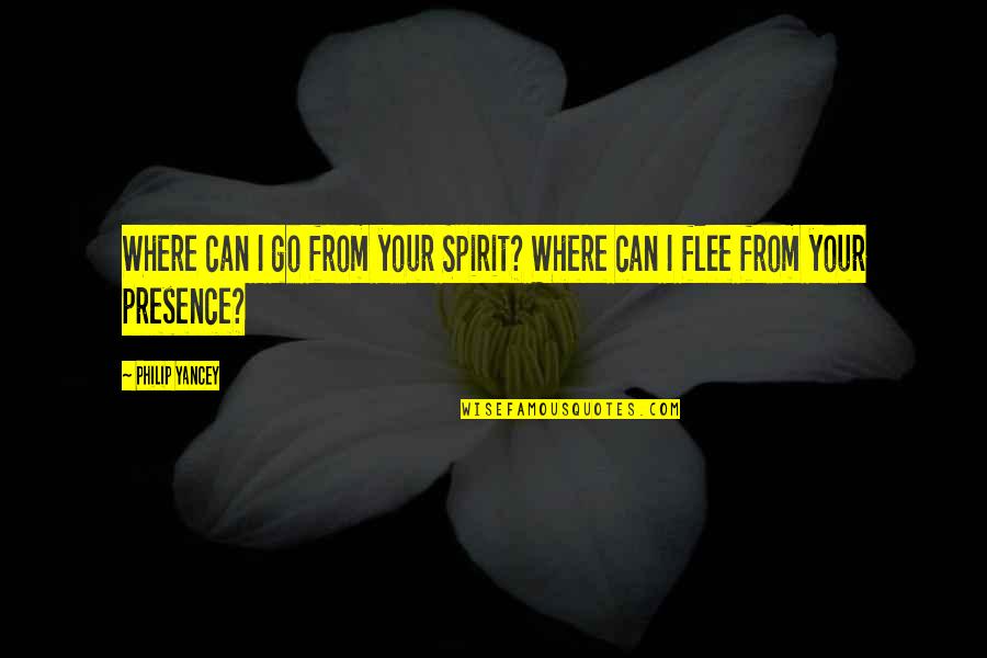 Your Presence Quotes By Philip Yancey: Where can I go from your Spirit? Where