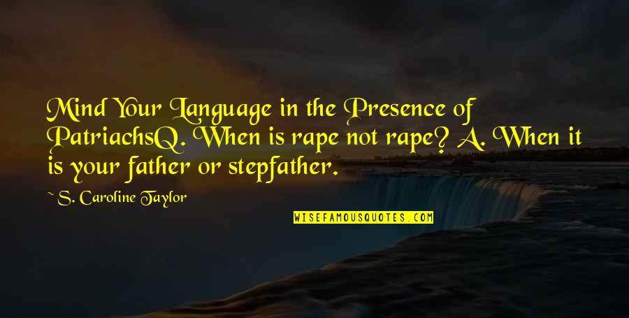 Your Presence Quotes By S. Caroline Taylor: Mind Your Language in the Presence of PatriachsQ.