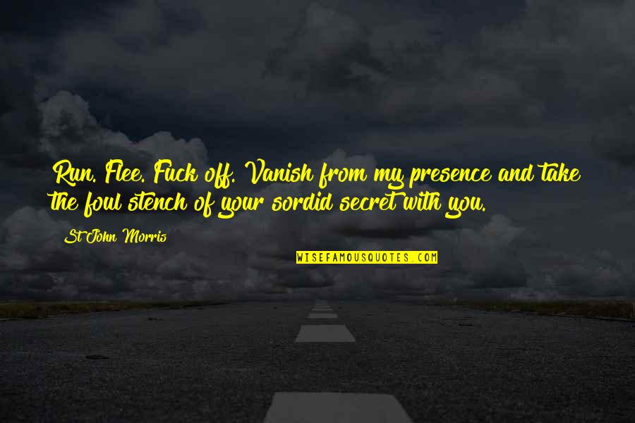Your Presence Quotes By St John Morris: Run. Flee. Fuck off. Vanish from my presence