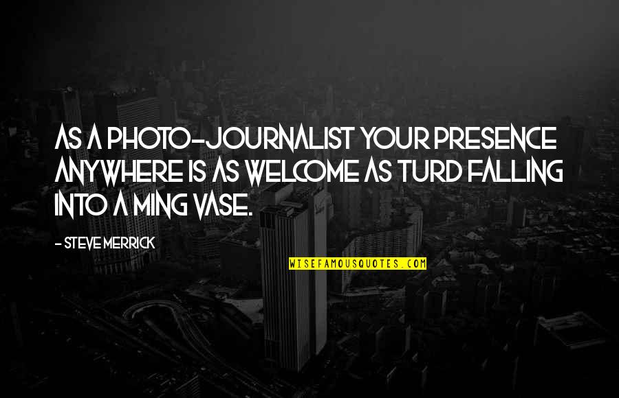 Your Presence Quotes By Steve Merrick: As a photo-journalist your presence anywhere is as