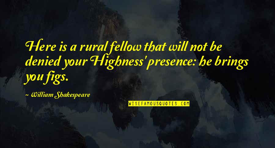 Your Presence Quotes By William Shakespeare: Here is a rural fellow that will not