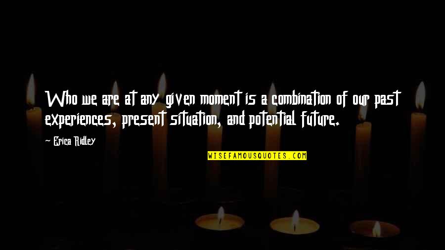 Your Present Situation Quotes By Erica Ridley: Who we are at any given moment is Your Present Situation Quotes By Erica Ridley: Who we are at any given moment is