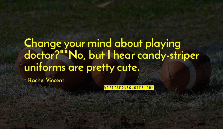 Your Pretty But Quotes By Rachel Vincent: Change your mind about playing doctor?""No, but I
