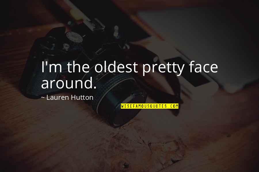 Your Pretty Face Quotes By Lauren Hutton: I'm the oldest pretty face around.