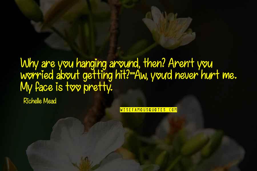 Your Pretty Face Quotes By Richelle Mead: Why are you hanging around, then? Aren't you