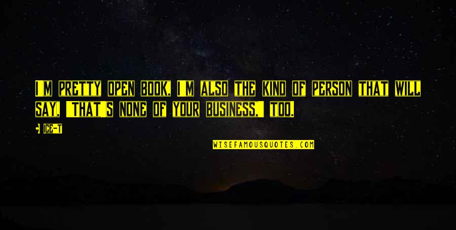 Your Pretty Quotes By Ice-T: I'm pretty open book, I'm also the kind Your Pretty Quotes By Ice-T: I'm pretty open book, I'm also the kind