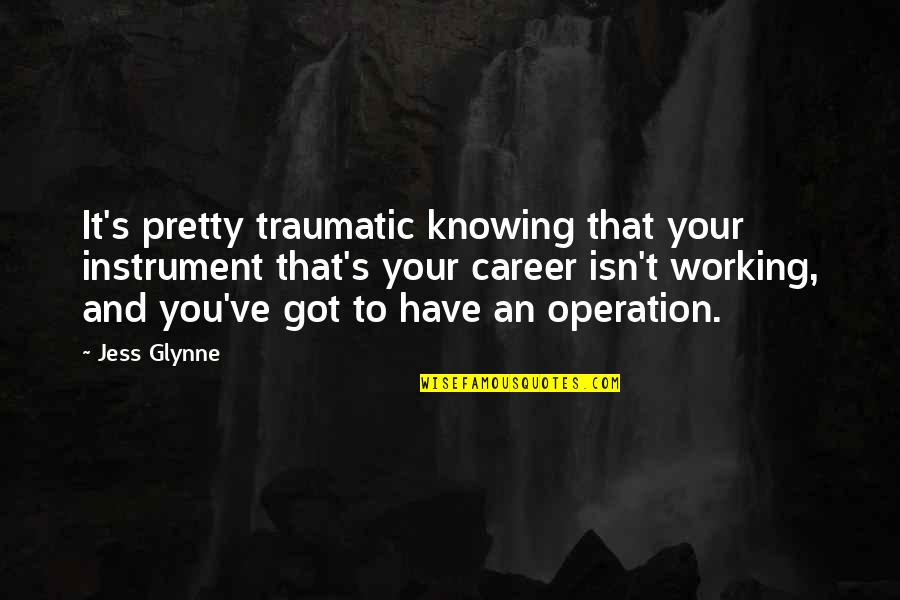 Your Pretty Quotes By Jess Glynne: It's pretty traumatic knowing that your instrument that's Your Pretty Quotes By Jess Glynne: It's pretty traumatic knowing that your instrument that's