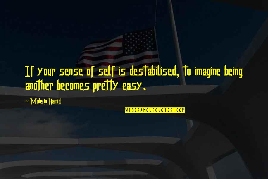 Your Pretty Quotes By Mohsin Hamid: If your sense of self is destabilised, to