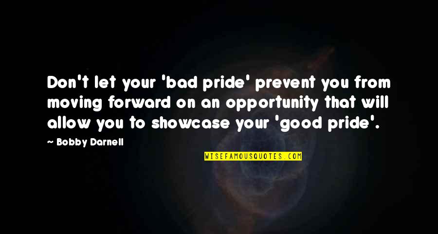 Your Pride Quotes By Bobby Darnell: Don't let your 'bad pride' prevent you from Your Pride Quotes By Bobby Darnell: Don't let your 'bad pride' prevent you from