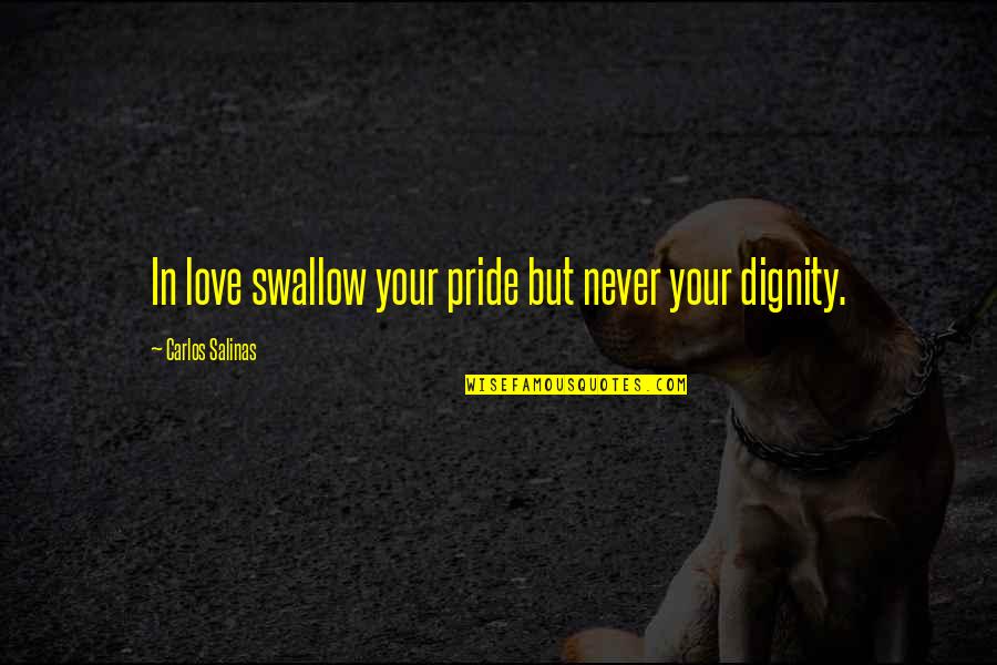 Your Pride Quotes By Carlos Salinas: In love swallow your pride but never your Your Pride Quotes By Carlos Salinas: In love swallow your pride but never your