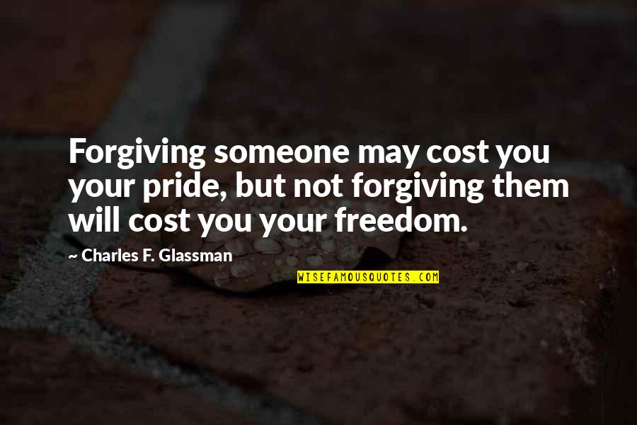 Your Pride Quotes By Charles F. Glassman: Forgiving someone may cost you your pride, but Your Pride Quotes By Charles F. Glassman: Forgiving someone may cost you your pride, but