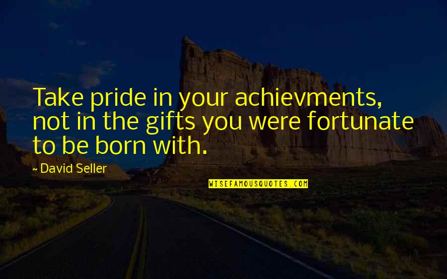 Your Pride Quotes By David Seller: Take pride in your achievments, not in the