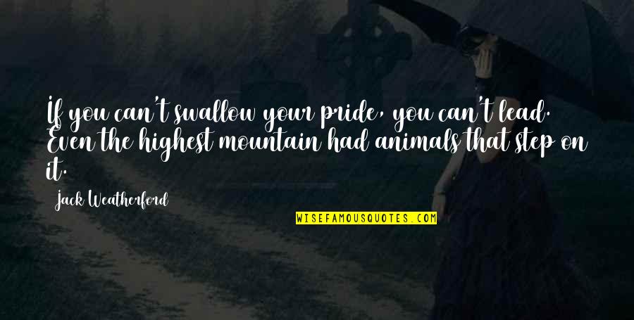 Your Pride Quotes By Jack Weatherford: If you can't swallow your pride, you can't Your Pride Quotes By Jack Weatherford: If you can't swallow your pride, you can't