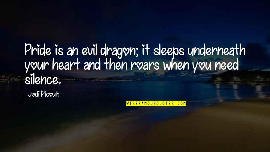Your Pride Quotes By Jodi Picoult: Pride is an evil dragon; it sleeps underneath Your Pride Quotes By Jodi Picoult: Pride is an evil dragon; it sleeps underneath