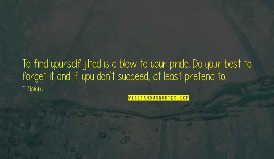 Your Pride Quotes By Moliere: To find yourself jilted is a blow to Your Pride Quotes By Moliere: To find yourself jilted is a blow to